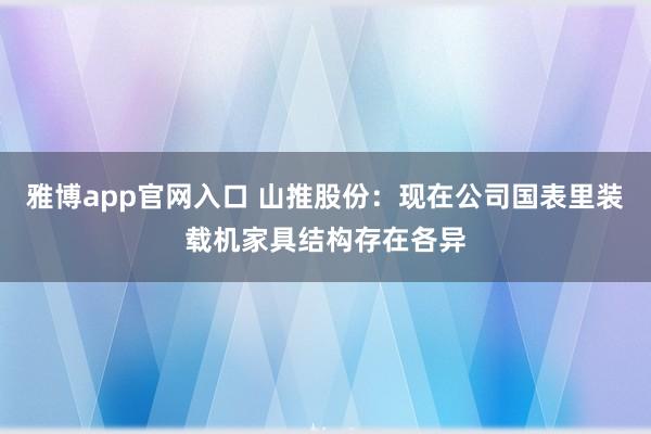 雅博app官网入口 山推股份：现在公司国表里装载机家具结构存在各异