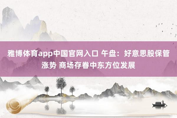 雅博体育app中国官网入口 午盘：好意思股保管涨势 商场存眷中东方位发展