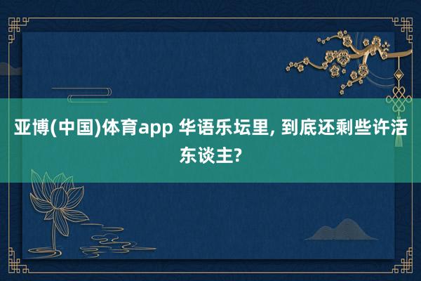 亚博(中国)体育app 华语乐坛里, 到底还剩些许活东谈主?