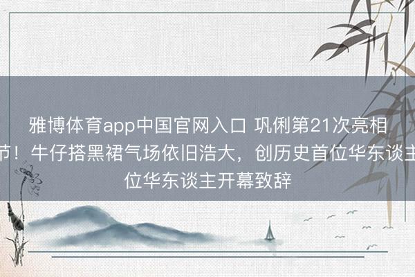 雅博体育app中国官网入口 巩俐第21次亮相戛纳电影节！牛仔搭黑裙气场依旧浩大，创历史首位华东谈主开幕致辞