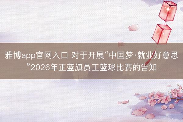 雅博app官网入口 对于开展“中国梦·就业好意思”2026年正蓝旗员工篮球比赛的告知