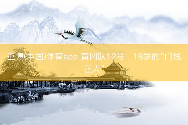 亚博(中国)体育app 黄冈队12号：18岁的“门线正人”