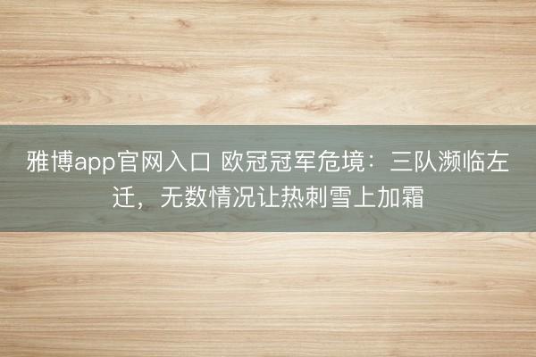 雅博app官网入口 欧冠冠军危境：三队濒临左迁，无数情况让热刺雪上加霜