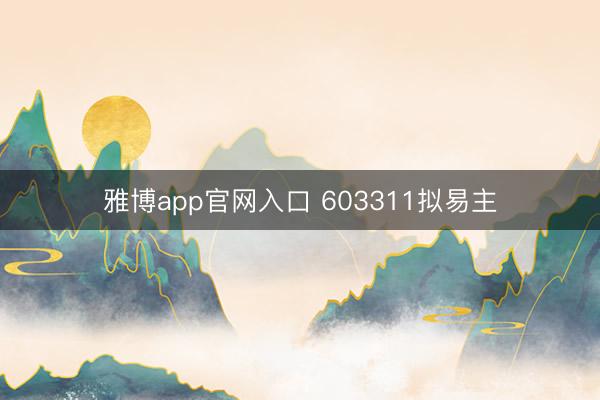 雅博app官网入口 603311拟易主