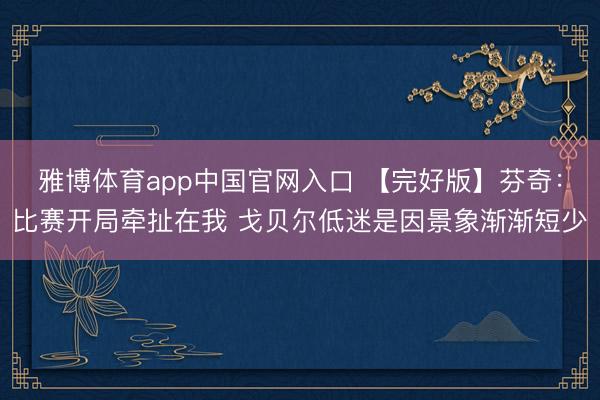 雅博体育app中国官网入口 【完好版】芬奇：比赛开局牵扯在我 戈贝尔低迷是因景象渐渐短少