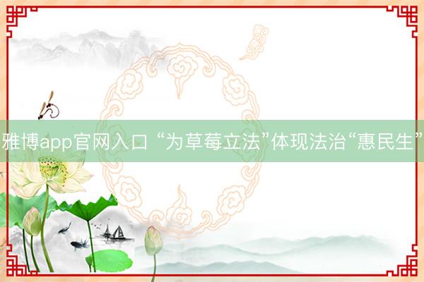 雅博app官网入口 “为草莓立法”体现法治“惠民生”