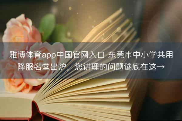 雅博体育app中国官网入口 东莞市中小学共用降服名堂出炉，您讲理的问题谜底在这→