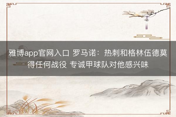 雅博app官网入口 罗马诺：热刺和格林伍德莫得任何战役 专诚甲球队对他感兴味